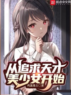 从追求天才美少女开始最新章节列表,从追求天才美少女开始全文阅读