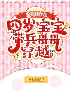 全国团宠：四岁宝宝带兵哥哥穿越最新章节列表,全国团宠：四岁宝宝带兵哥哥穿越全文阅读