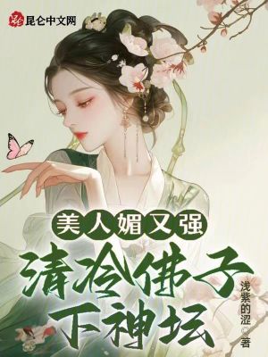 美人媚又强，清冷佛子下神坛最新章节列表,美人媚又强，清冷佛子下神坛全文阅读