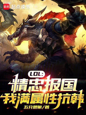 LOL：精忠报国，我满属性抗韩最新章节列表,LOL：精忠报国，我满属性抗韩全文阅读