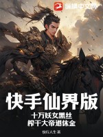 快手仙界版：十万妖女黑丝，榨干大帝退休金最新章节列表,快手仙界版：十万妖女黑丝，榨干大帝退休金全文阅读