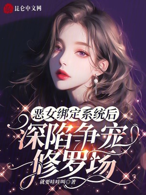 恶女绑定系统后，深陷争宠修罗场最新章节列表,恶女绑定系统后，深陷争宠修罗场全文阅读