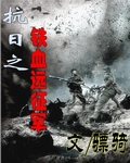 抗日之铁血远征军最新章节列表,抗日之铁血远征军全文阅读